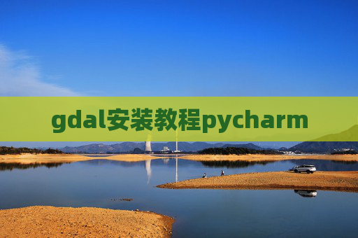 gdal安装教程pycharm